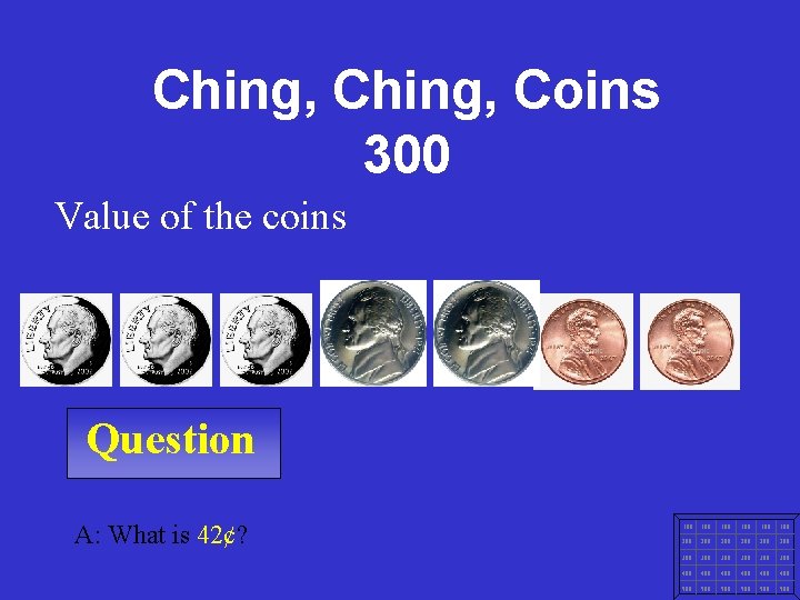 Ching, Coins 300 Value of the coins Question A: What is 42¢? 100 100