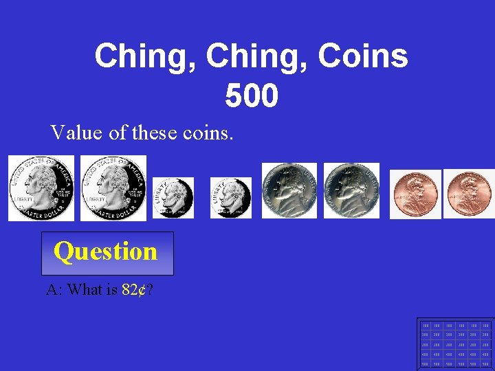 Ching, Coins 500 Value of these coins. Question A: What is 82¢? 100 100