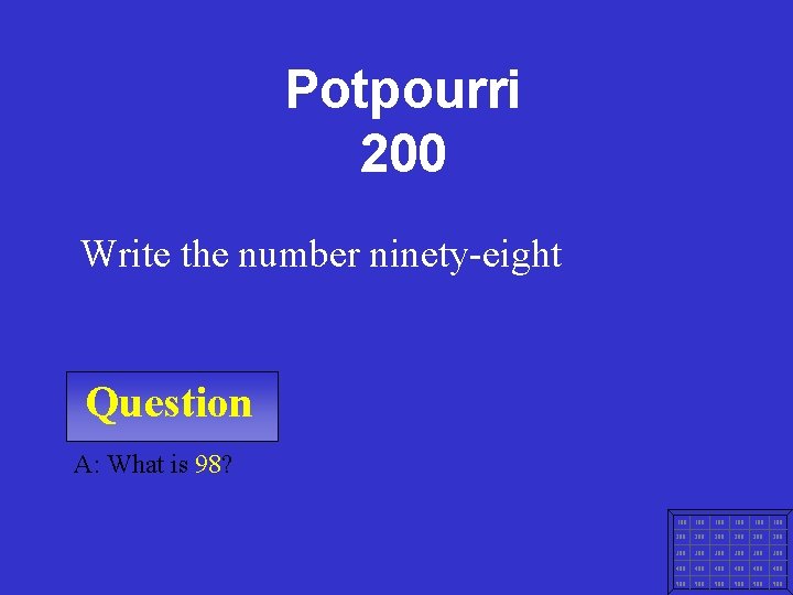 Potpourri 200 Write the number ninety-eight Question A: What is 98? 100 100 100