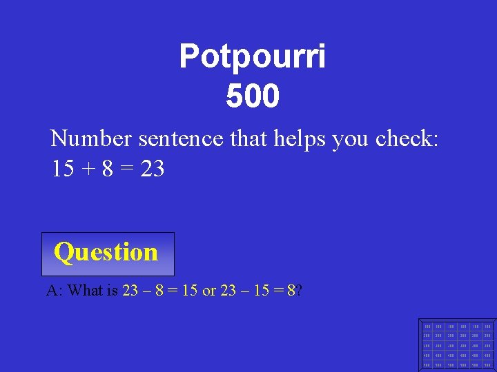 Potpourri 500 Number sentence that helps you check: 15 + 8 = 23 Question