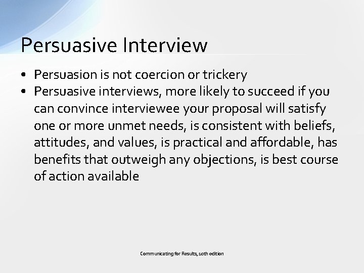 Persuasive Interview • Persuasion is not coercion or trickery • Persuasive interviews, more likely