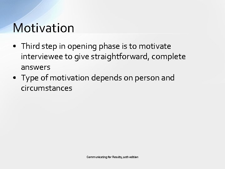 Motivation • Third step in opening phase is to motivate interviewee to give straightforward,