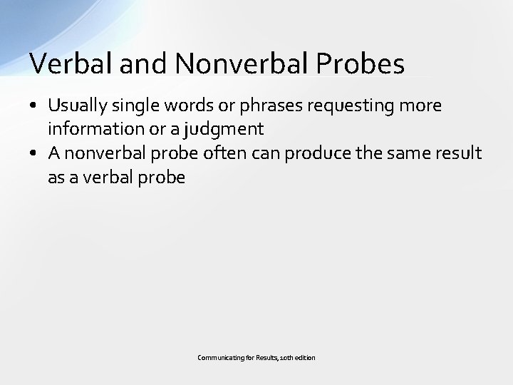 Verbal and Nonverbal Probes • Usually single words or phrases requesting more information or