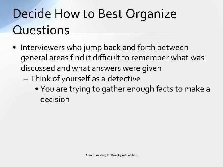 Decide How to Best Organize Questions • Interviewers who jump back and forth between