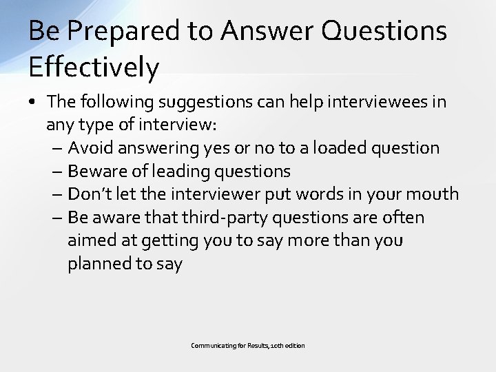 Be Prepared to Answer Questions Effectively • The following suggestions can help interviewees in