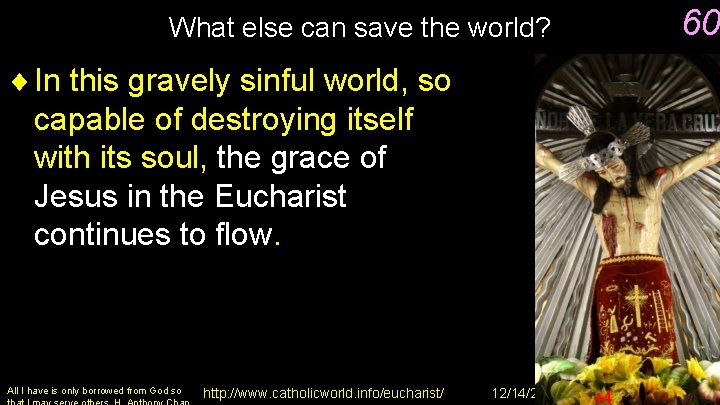 60 What else can save the world? ¨ In this gravely sinful world, so