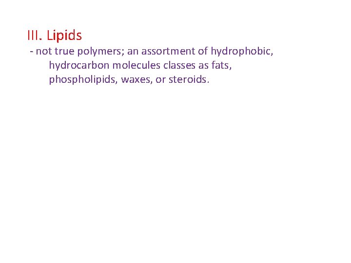 III. Lipids - not true polymers; an assortment of hydrophobic, hydrocarbon molecules classes as III. Lipids - not true polymers; an assortment of hydrophobic, hydrocarbon molecules classes as