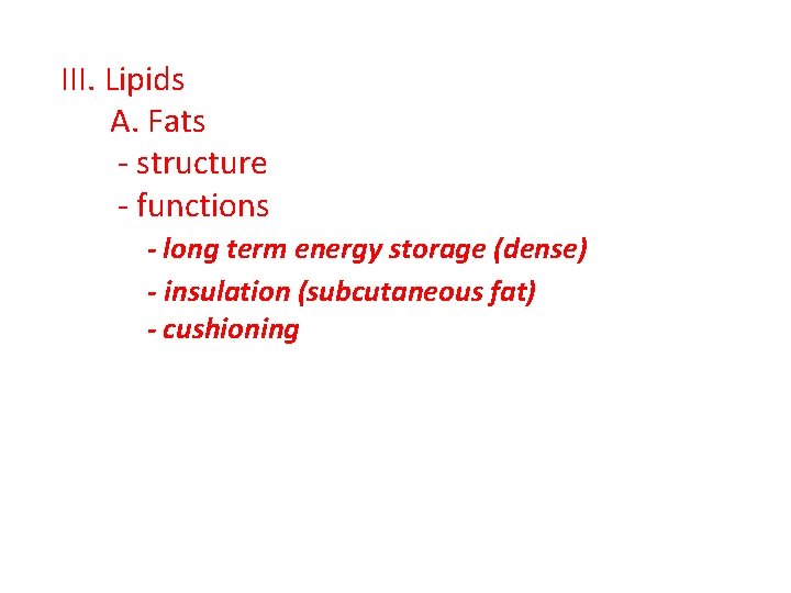 III. Lipids A. Fats - structure - functions - long term energy storage (dense) III. Lipids A. Fats - structure - functions - long term energy storage (dense)