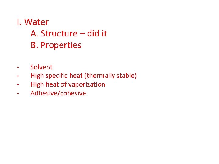I. Water A. Structure – did it B. Properties - Solvent High specific heat I. Water A. Structure – did it B. Properties - Solvent High specific heat
