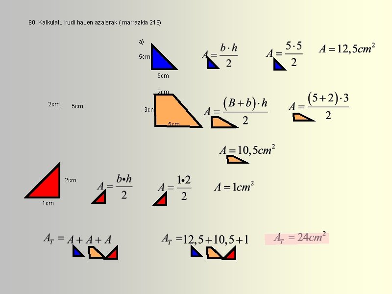 80. Kalkulatu irudi hauen azalerak ( marrazkia 219) a) 5 cm 2 cm 5