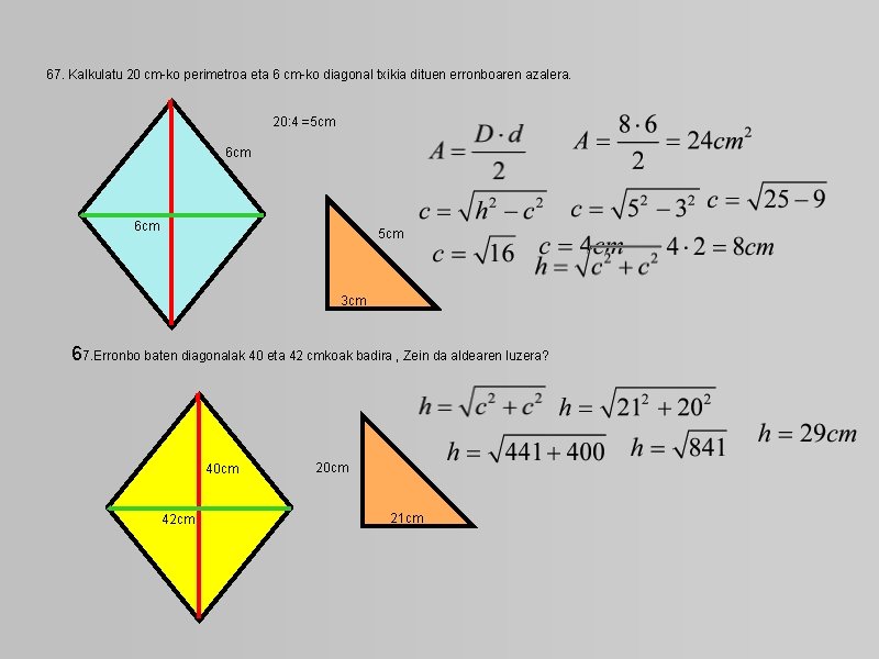 67. Kalkulatu 20 cm-ko perimetroa eta 6 cm-ko diagonal txikia dituen erronboaren azalera. 20: