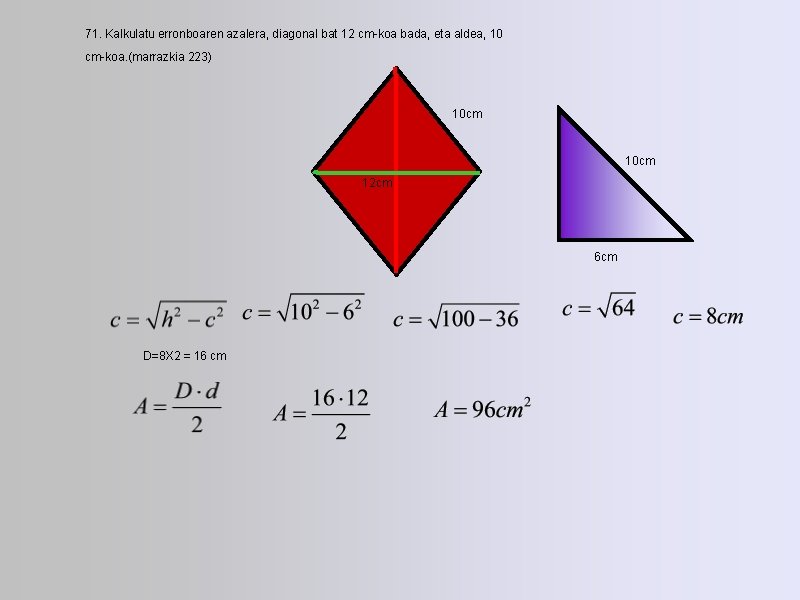 71. Kalkulatu erronboaren azalera, diagonal bat 12 cm-koa bada, eta aldea, 10 cm-koa. (marrazkia