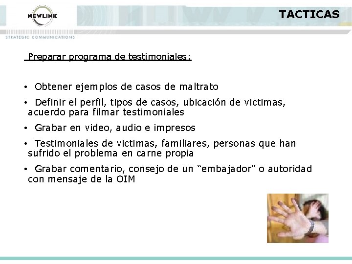 TACTICAS Preparar programa de testimoniales: • Obtener ejemplos de casos de maltrato • Definir