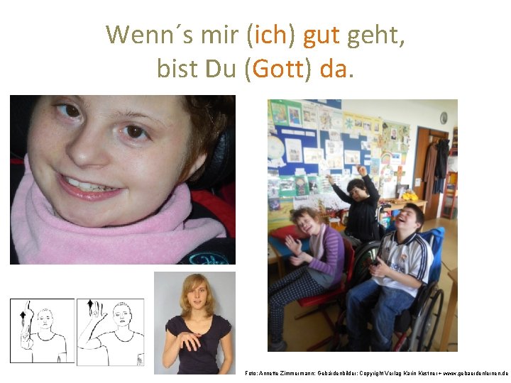 Wenn´s mir (ich) gut geht, bist Du (Gott) da. Foto: Annette Zimmermann; Gebärdenbilder: Copyright