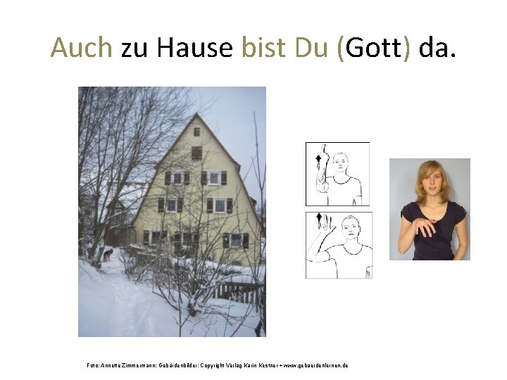 Auch zu Hause bist Du (Gott) da. Foto: Annette Zimmermann; Gebärdenbilder: Copyright Verlag Karin