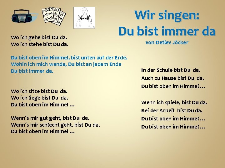 Wo ich gehe bist Du da. Wo ich stehe bist Du da. Wir singen:
