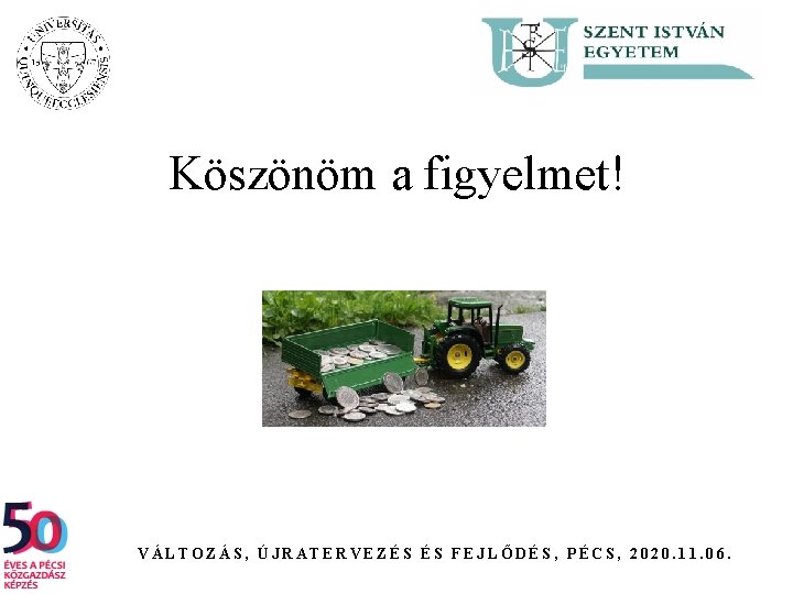 Köszönöm a figyelmet! VÁLTOZÁS, ÚJRATERVEZÉS ÉS FEJLŐDÉS, PÉCS, 2020. 11. 06. 