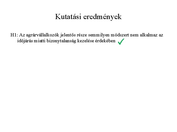 Kutatási eredmények H 1: Az agrárvállalkozók jelentős része semmilyen módszert nem alkalmaz az időjárás