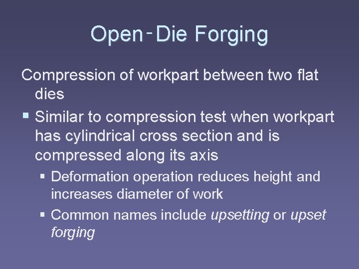 Open‑Die Forging Compression of workpart between two flat dies § Similar to compression test