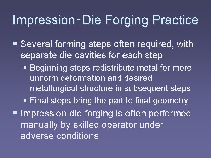 Impression‑Die Forging Practice § Several forming steps often required, with separate die cavities for