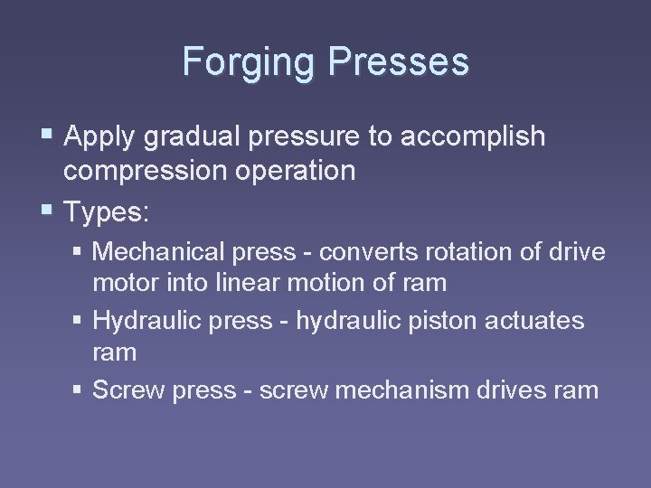Forging Presses § Apply gradual pressure to accomplish compression operation § Types: § Mechanical
