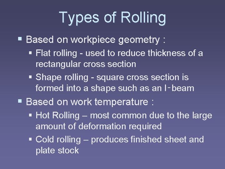 Types of Rolling § Based on workpiece geometry : § Flat rolling - used