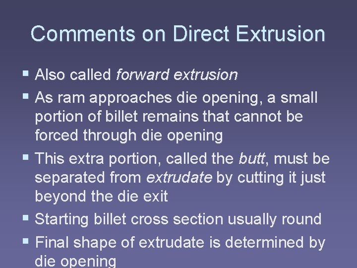 Comments on Direct Extrusion § Also called forward extrusion § As ram approaches die