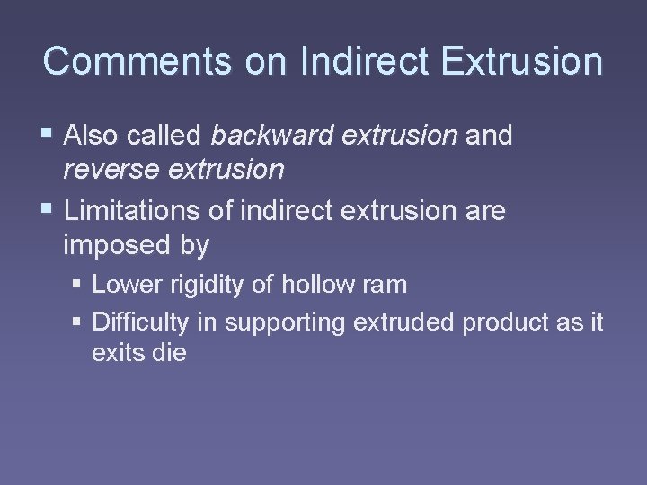 Comments on Indirect Extrusion § Also called backward extrusion and reverse extrusion § Limitations