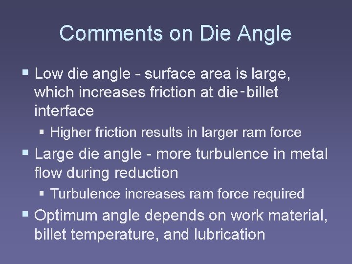 Comments on Die Angle § Low die angle - surface area is large, which