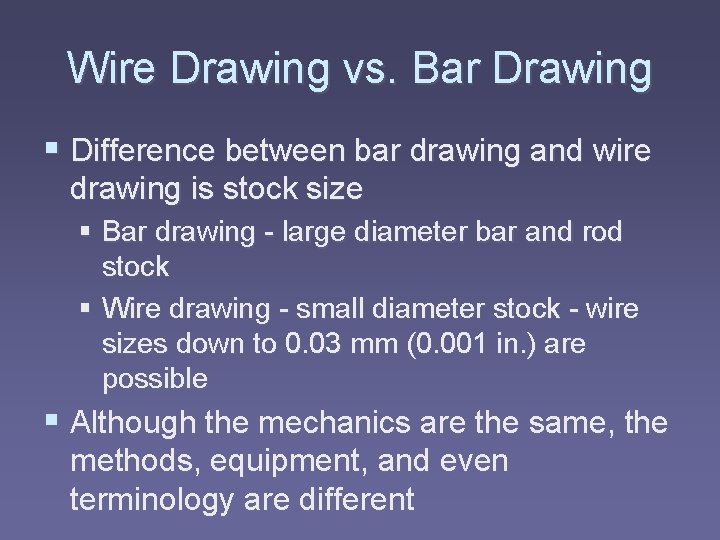 Wire Drawing vs. Bar Drawing § Difference between bar drawing and wire drawing is