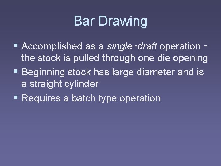Bar Drawing § Accomplished as a single‑draft operation ‑ the stock is pulled through