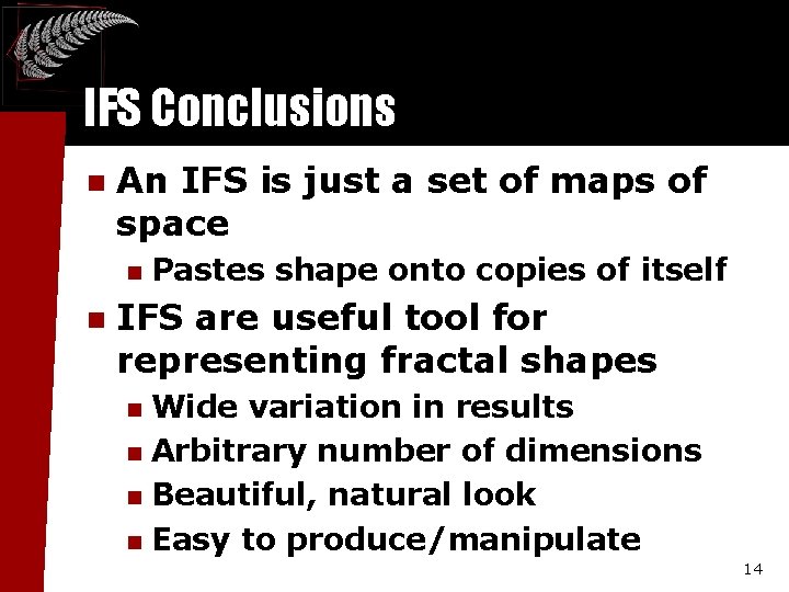IFS Conclusions n An IFS is just a set of maps of space n IFS Conclusions n An IFS is just a set of maps of space n