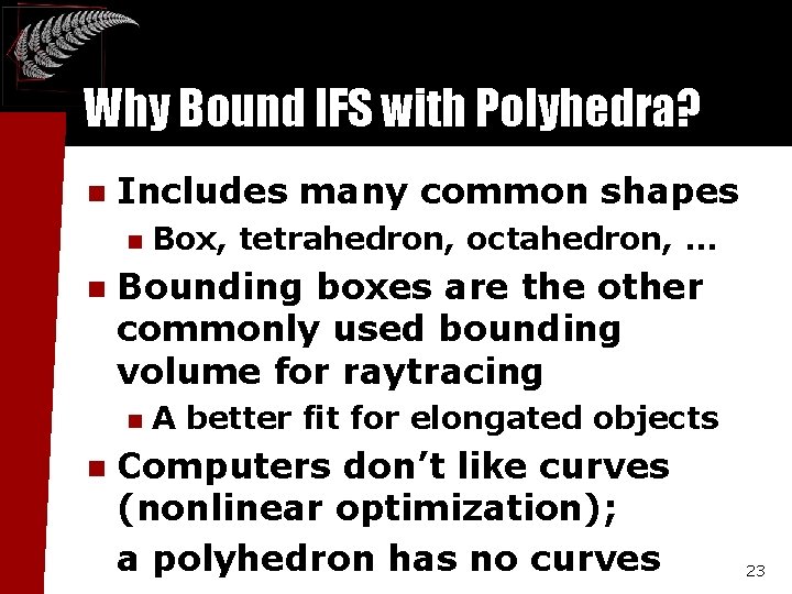 Why Bound IFS with Polyhedra? n Includes many common shapes n n Bounding boxes Why Bound IFS with Polyhedra? n Includes many common shapes n n Bounding boxes