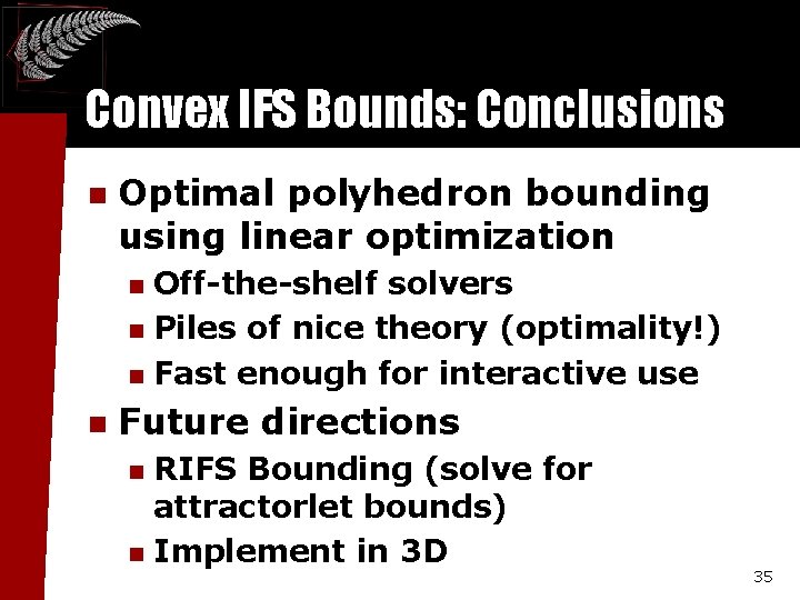 Convex IFS Bounds: Conclusions n Optimal polyhedron bounding using linear optimization Off-the-shelf solvers n Convex IFS Bounds: Conclusions n Optimal polyhedron bounding using linear optimization Off-the-shelf solvers n