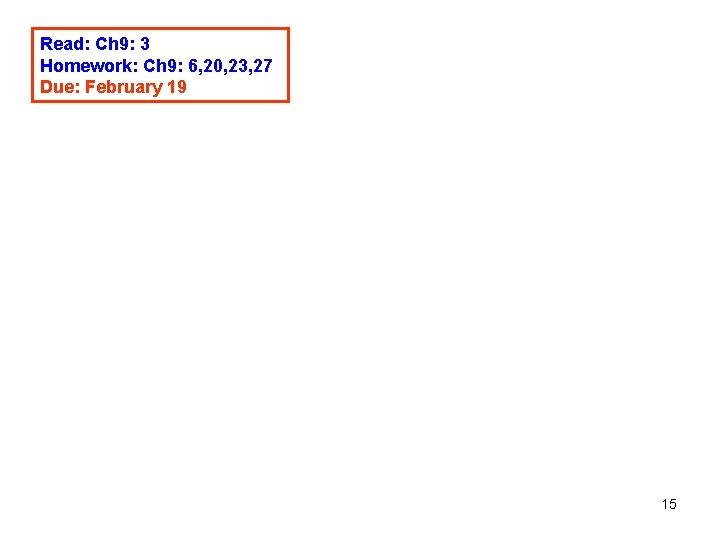 Read: Ch 9: 3 Homework: Ch 9: 6, 20, 23, 27 Due: February 19 Read: Ch 9: 3 Homework: Ch 9: 6, 20, 23, 27 Due: February 19