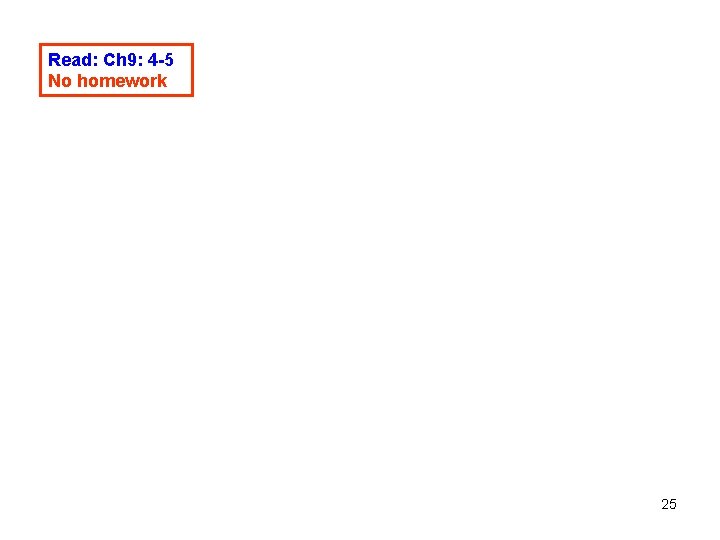 Read: Ch 9: 4 -5 No homework 25 Read: Ch 9: 4 -5 No homework 25