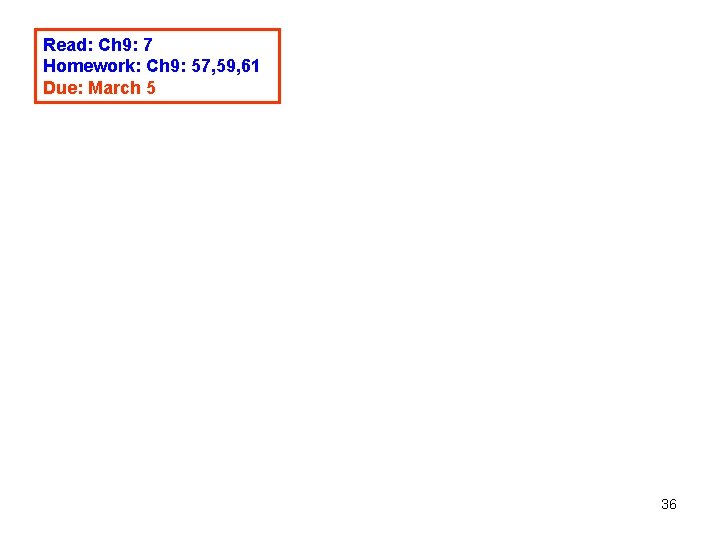 Read: Ch 9: 7 Homework: Ch 9: 57, 59, 61 Due: March 5 36 Read: Ch 9: 7 Homework: Ch 9: 57, 59, 61 Due: March 5 36