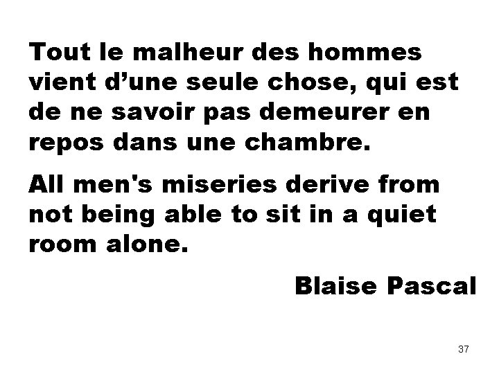 Tout le malheur des hommes vient d’une seule chose, qui est de ne savoir Tout le malheur des hommes vient d’une seule chose, qui est de ne savoir