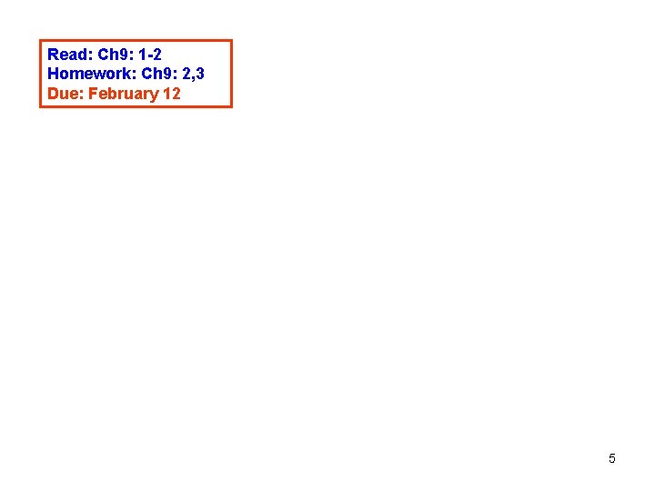 Read: Ch 9: 1 -2 Homework: Ch 9: 2, 3 Due: February 12 5 Read: Ch 9: 1 -2 Homework: Ch 9: 2, 3 Due: February 12 5