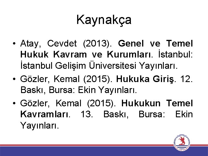 Kaynakça • Atay, Cevdet (2013). Genel ve Temel Hukuk Kavram ve Kurumları. İstanbul: İstanbul