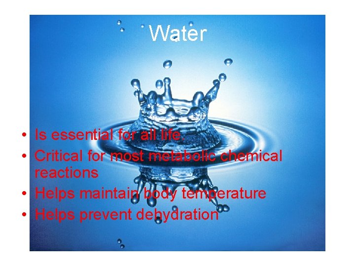 Water • Is essential for all life. • Critical for most metabolic chemical reactions Water • Is essential for all life. • Critical for most metabolic chemical reactions