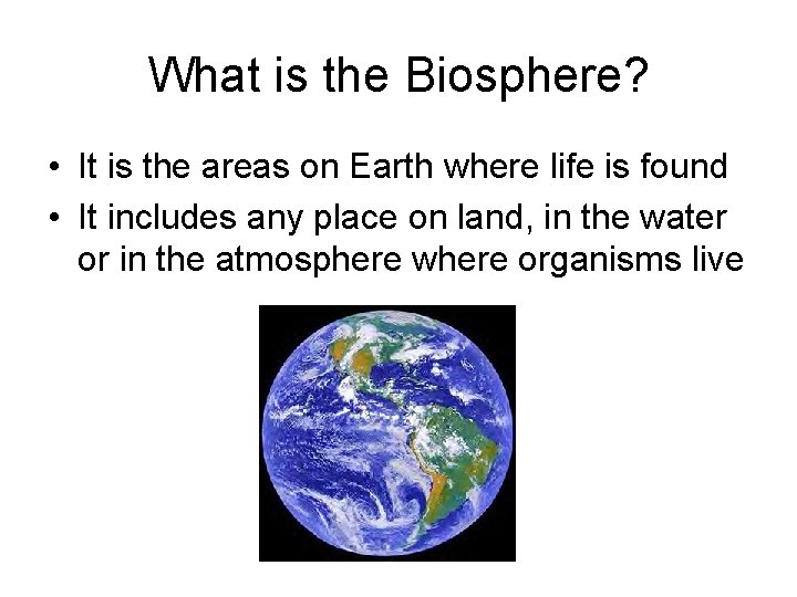 What is the Biosphere? • It is the areas on Earth where life is