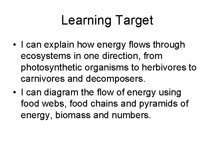 Learning Target • I can explain how energy flows through ecosystems in one direction, Learning Target • I can explain how energy flows through ecosystems in one direction,