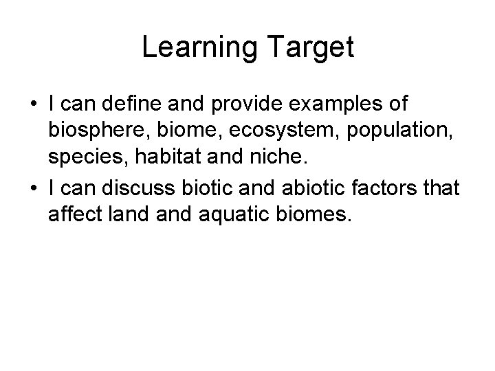 Learning Target • I can define and provide examples of biosphere, biome, ecosystem, population,