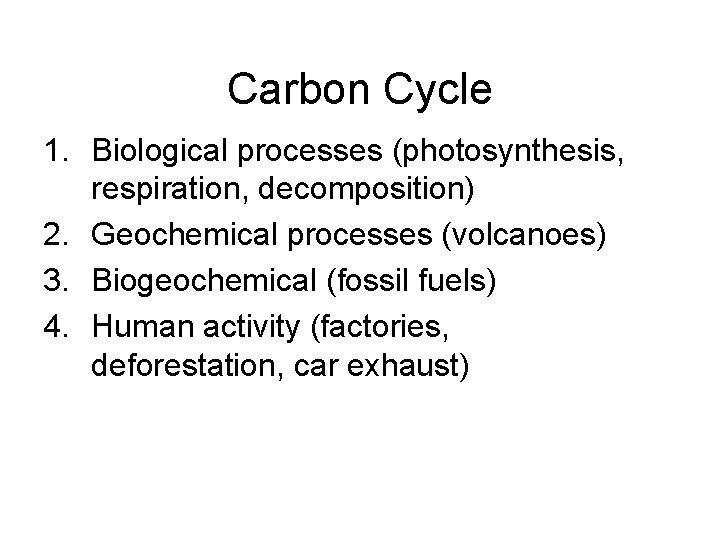 Carbon Cycle 1. Biological processes (photosynthesis, respiration, decomposition) 2. Geochemical processes (volcanoes) 3. Biogeochemical