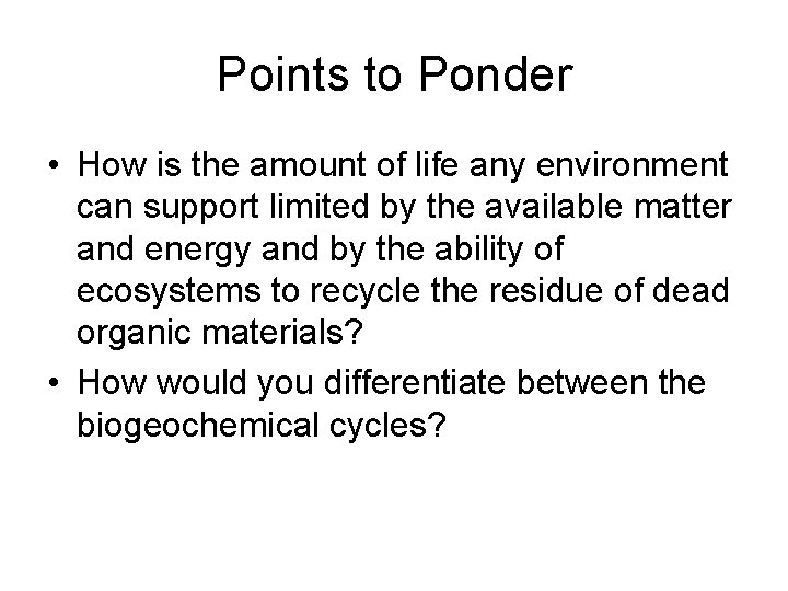 Points to Ponder • How is the amount of life any environment can support