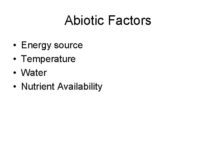 Abiotic Factors • • Energy source Temperature Water Nutrient Availability 