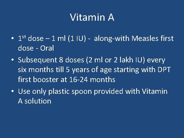 Vitamin A • 1 st dose – 1 ml (1 IU) - along-with Measles