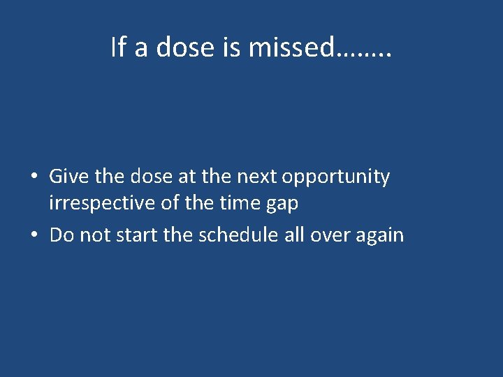 If a dose is missed……. . • Give the dose at the next opportunity