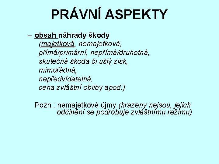 PRÁVNÍ ASPEKTY – obsah náhrady škody (majetková, nemajetková, přímá/primární, nepřímá/druhotná, skutečná škoda či ušlý